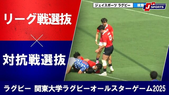 【完全版】関東大学オールスターゲーム2025：対抗戦選抜がリーグ選抜を破る大激戦！